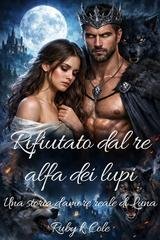 Ruby K. Cole - Rifiutato dal re alfa dei lupi (2026)