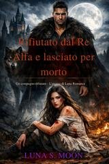 Luna S.Moon - Rifiutato dal Re Alfa e lasciato per morto (2026)