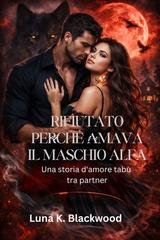 Luna K. Blackwood - Rifiutato perché amava il maschio alfa (2026)