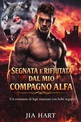 Jia Hart - Segnata e rifiutata dal mio compagno alfa (2026)