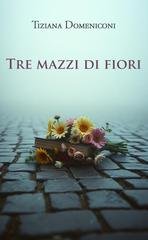 Tiziana Domeniconi - Tre mazzi di fiori (2026)