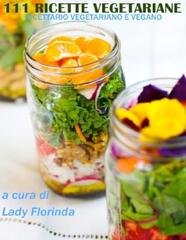 Lady Florinda - Centoundici ricette vegetariane. Ricettario vegetariano e vegano (2013)