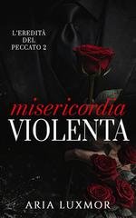 Aria Luxmor - L’Eredità del Peccato Vol. 2. Misericordia Violenta (2026)