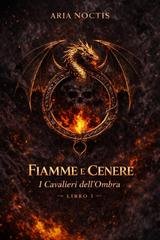 ARIA NOCTIS - I Cavalieri dell’Ombra Vol. 1. FIAMME E CENERE (2026)