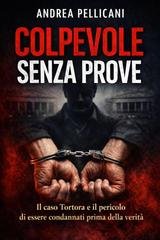 Andrea Pellicani - Colpevole senza prove. Il caso Tortora e il pericolo di essere condannati prima della verità (2026)