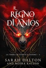 Sarah Dalton, Moira Katson - La Terra di Fuoco e Cenere Vol. 3. Il Regno di Anios (2026)