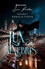 Sara Pratesi - Cronache d'Oltrarno Vol. 1. Lux in tenebris. Il Falco d'Oltrarno. Ombre su Firenze (2026)