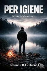 Anton G. R. C. Thiene - Per Igiene. Niente da dimostrare (2026)