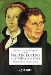 Federico A. Rossi di Marignano - Martin Lutero e Caterina von Bora. Il riformatore e la sua sposa (2013)