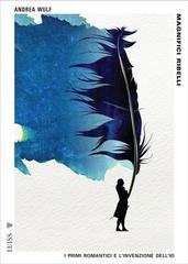 Andrea Wulf - Magnifici ribelli. I primi romantici e l’invenzione dell’Io (2023)