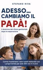 Stefano Riva - Adesso… cambiamo il papà! Il dramma del rifiuto genitoriale dopo la separazione (2026)