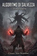 Cesare Max Brandini - L'Ultimo Paladino Vol. 1. Algoritmo di Salvezza (2026)