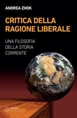 Andrea Zhok - Critica della ragione liberale. Una filosofia della storia corrente (2020)