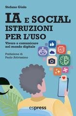 Stefano Giolo - IA e social, istruzioni per l'uso. Vivere e comunicare nel mondo digitale (2025)