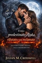 Julian M. Crosswell - Il mio predestinato Alpha, rifiutato e poi reclamato (2026)