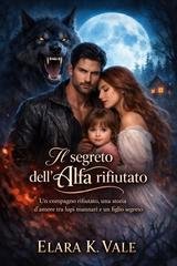 Elara K. Vale - Il segreto dell'Alfa rifiutato (2026)