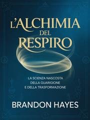 Brandon Hayes - L'alchimia del respiro (tradotto). La scienza nascosta della guarigione e della trasformazione (2026)