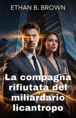 Ethan B. Brown - La compagna rifiutata del miliardario licantropo (2026)
