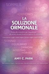 Amy C. Park - La soluzione ormonale. Un protocollo scientificamente provato per sopravvivere alla perimenopausa e alla menopausa (2026)