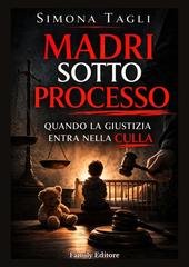 Simona Tagli - Madri sotto processo. Quando la giustizia entra nella culla (2026)