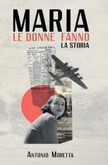 Antonio Moretta - Maria. Le donne fanno la storia (2026)