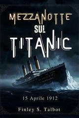 Finley S. Talbot - Mezzanotte sul Titanic. 15 Aprile 1912 (2026)