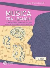 Maria Cristina Luchetti - Musica tra i banchi. Le metodologie didattiche del ‘900 per una pedagogia musicale attiva (2026)