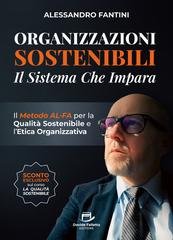 Alessandro Fantini - Organizzazioni sostenibili. Il sistema che impara. Il metodo Alfa per la qualità sostenibile e l’etica organizzativa (2026)