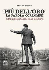 Stelio W. Venceslai - Più dell'oro la parola corrompe. Public speaking: chiarezza, ritmo e persuasione (2026)