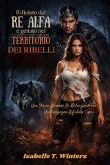 Isabelle T. Winters - Rifiutato dal Re Alfa e gettato nel territorio dei ribelli (2026)