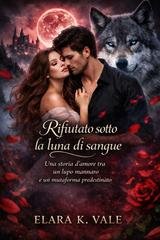 Elara K. Vale - Rifiutato sotto la luna di sangue (2026)