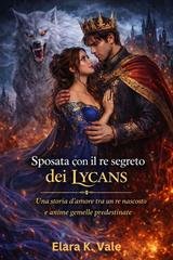 Elara K. Vale - Sposata con il re segreto dei Lycans (2026)