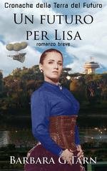 Barbara G.tarn - Un futuro per Lisa (cronache della terra del futuro) (2026)