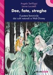 Angelo Serfilippi, Leone Locatelli - Dee, fate, streghe. Il potere femminile dai culti naturali a Walt Disney (2021)