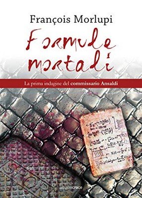 François Morlupi - Formule mortali. La prima indagine del commissario Ansaldi (2019)
