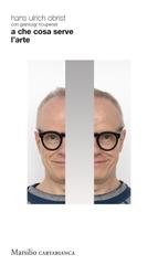 Hans Ulrich Obrist - A che cosa serve l'arte (2023)