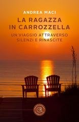 Andrea Maci - La ragazza in carrozzella. Un viaggio attraverso silenzi e rinascite  (2026)