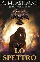 K. M. Ashman - Aquila Oscura Vol. 5. Lo Spettro (2026)