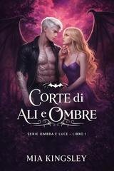 Mia Kingsley - Ombra e Luce Vol. 1. Corte di Ali e Ombre (2026)
