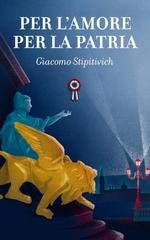 Giacomo Stipitivich - Ciclo della Serenissima Vol. 4. Per l'amore, per la patria (2022)