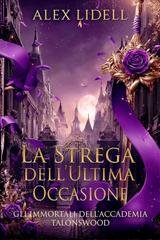 Alex Lidell - Gli Immortali dell’Accademia Talonswood Vol. 3. La Strega dell’Ultima Occasione (2026)