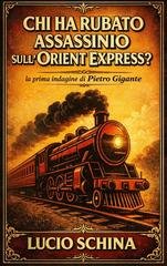 Lucio Schina - Le indagini di Pietro Gigante, reporter e detective per caso. Vol. 1. Chi ha rubato Assassinio sull'Orient Express? (2024)