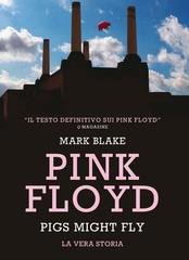 Mark Blake - Pink Floyd. Pigs might fly: la vera storia (2026)
