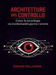 Romano Dellamore - Architetture del controllo. Come la tecnologia sta trasformando guerra e società (2026)
