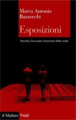 Marco Antonio Bazzocchi - Esposizioni. Pasolini, Foucault e l'esercizio della verità (2017)