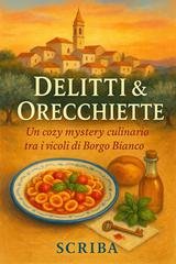 Scriba - Delitti & Ricette Vol. 1. Delitti & Orecchiette. Un cozy mystery culinario tra i vicoli di Borgo Bianco (2026)