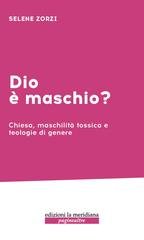 Selena Zorzi - Dio è maschio?. Chiesa, maschilità tossica e teologie di genere (2026)