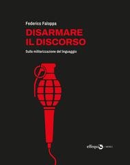 Federico Faloppa - Disarmare il discorso. Sulla militarizzazione del linguaggio (2026)