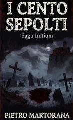 Pietro Martorana - Saga Initium Vol. 1. I Cento Sepolti. Il Sigillo Infranto (2026)