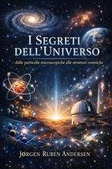 Jørgen Ruben Andersen - I segreti dell’universo dalle particelle microscopiche alle strutture cosmiche (2026)